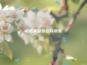 彩虹旗飘扬在科研界