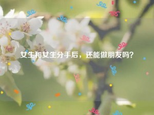 女生和女生分手后，还能做朋友吗？