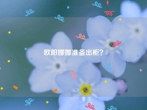 欧阳娜娜准备出柜？