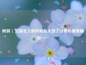 树洞 | 女朋友之前的炮友太丑了让我心里很膈应……