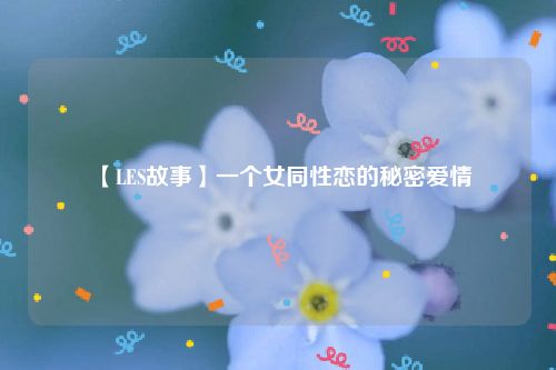 【LES故事】一个女同性恋的秘密爱情